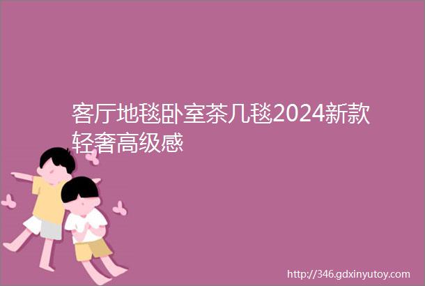 客厅地毯卧室茶几毯2024新款轻奢高级感