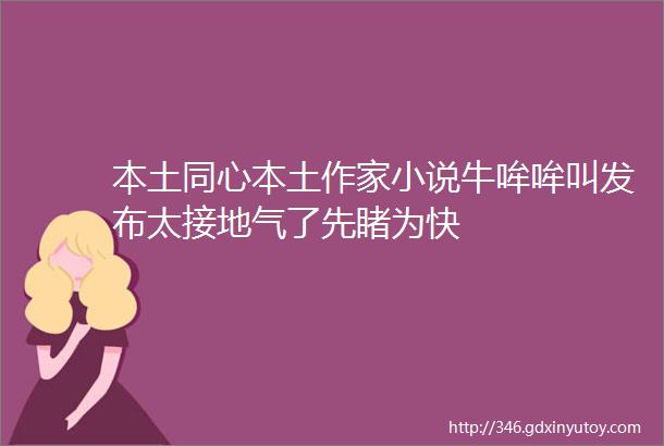 本土同心本土作家小说牛哞哞叫发布太接地气了先睹为快