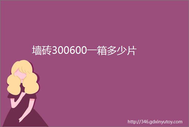 墙砖300600一箱多少片