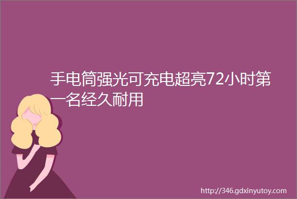 手电筒强光可充电超亮72小时第一名经久耐用