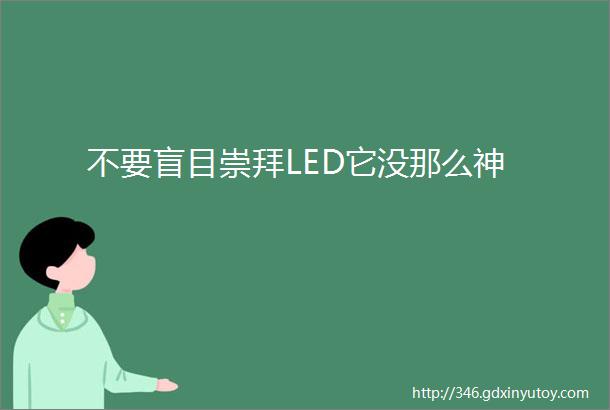 不要盲目崇拜LED它没那么神