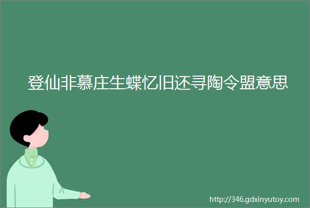 登仙非慕庄生蝶忆旧还寻陶令盟意思