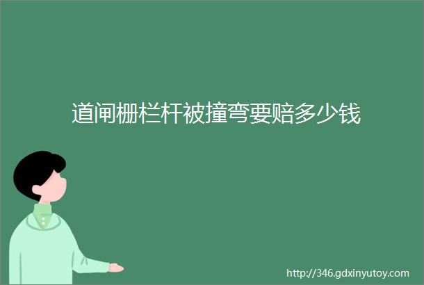 道闸栅栏杆被撞弯要赔多少钱