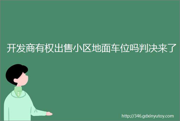 开发商有权出售小区地面车位吗判决来了