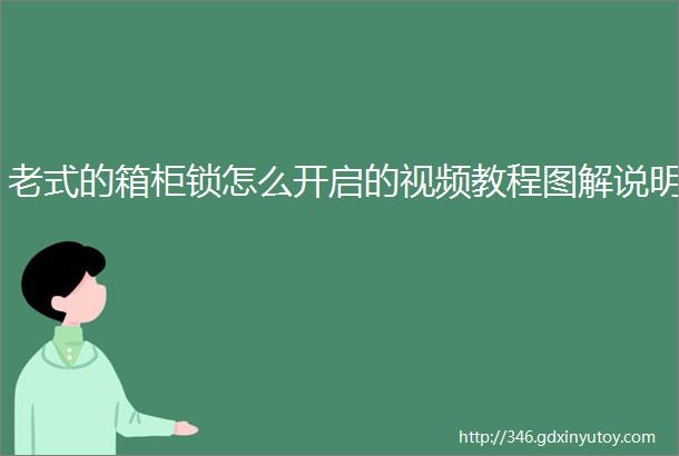 老式的箱柜锁怎么开启的视频教程图解说明