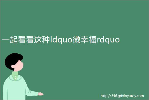 一起看看这种ldquo微幸福rdquo