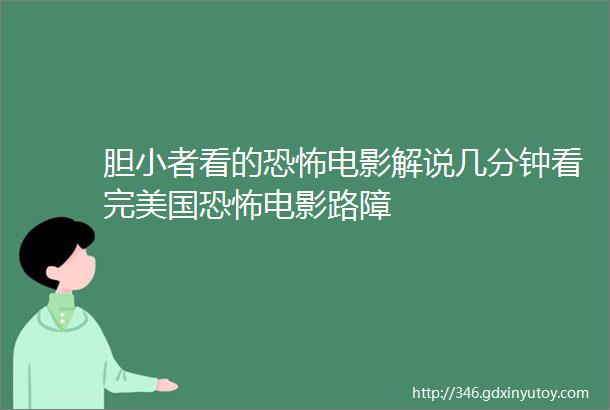 胆小者看的恐怖电影解说几分钟看完美国恐怖电影路障