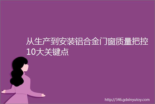 从生产到安装铝合金门窗质量把控10大关键点