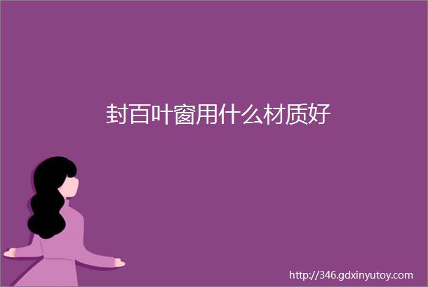 封百叶窗用什么材质好