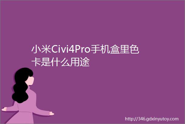 小米Civi4Pro手机盒里色卡是什么用途