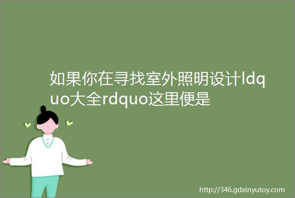 如果你在寻找室外照明设计ldquo大全rdquo这里便是