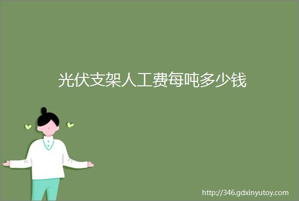 光伏支架人工费每吨多少钱