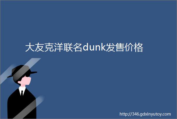 大友克洋联名dunk发售价格