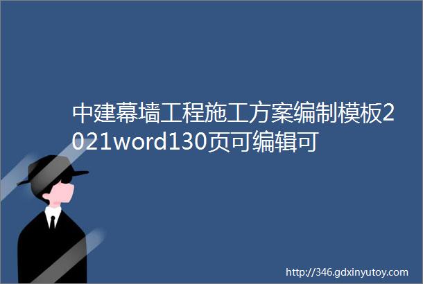 中建幕墙工程施工方案编制模板2021word130页可编辑可下载