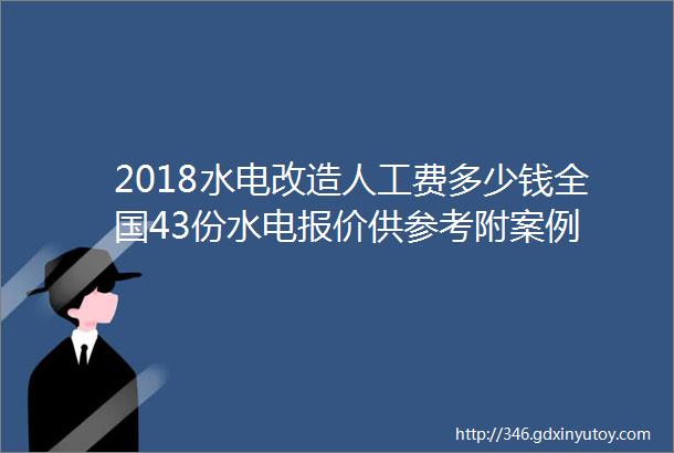 2018水电改造人工费多少钱全国43份水电报价供参考附案例