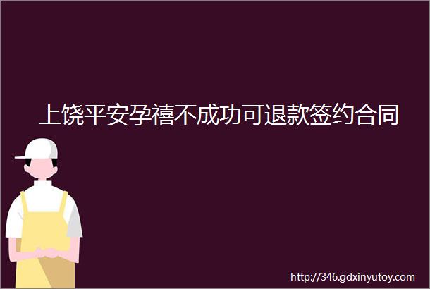 上饶平安孕禧不成功可退款签约合同