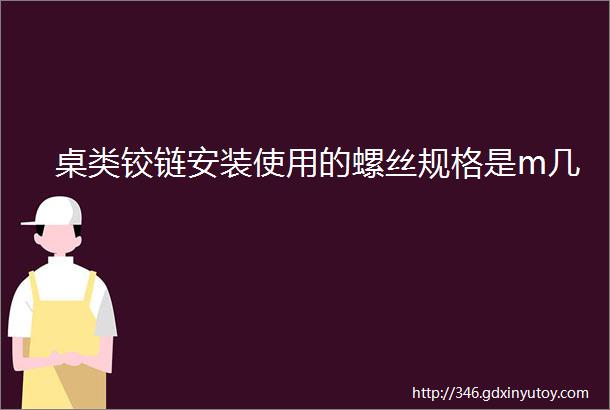 桌类铰链安装使用的螺丝规格是m几