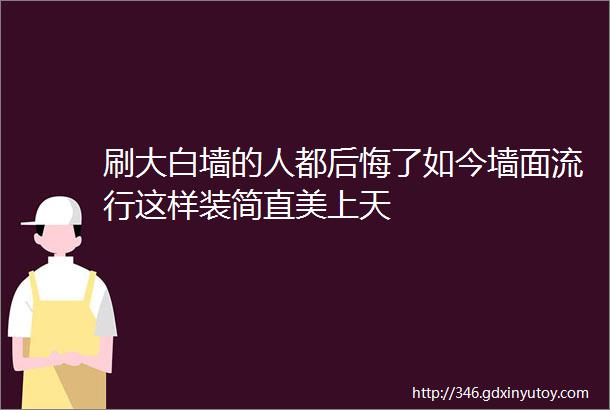 刷大白墙的人都后悔了如今墙面流行这样装简直美上天