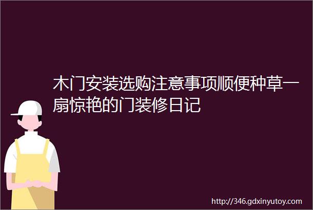 木门安装选购注意事项顺便种草一扇惊艳的门装修日记