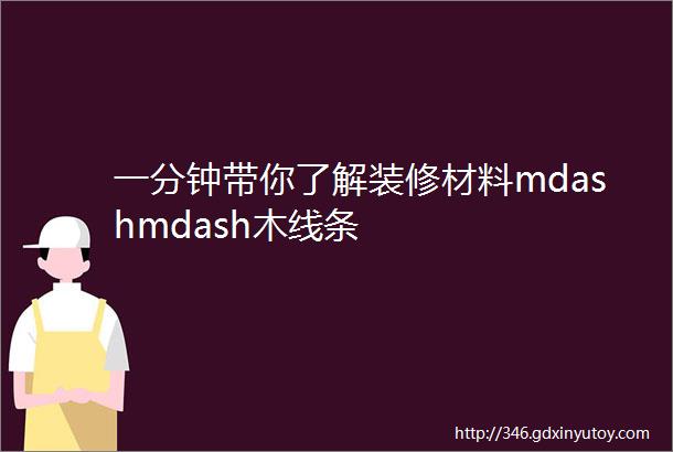 一分钟带你了解装修材料mdashmdash木线条