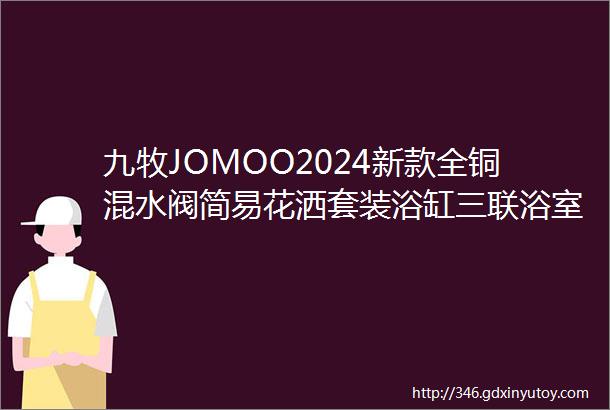 九牧JOMOO2024新款全铜混水阀简易花洒套装浴缸三联浴室