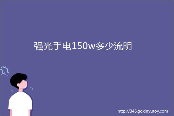 强光手电150w多少流明