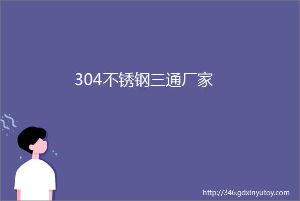 304不锈钢三通厂家