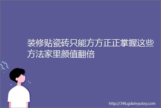 装修贴瓷砖只能方方正正掌握这些方法家里颜值翻倍