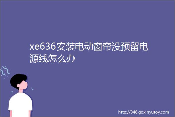 xe636安装电动窗帘没预留电源线怎么办