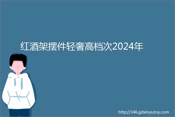 红酒架摆件轻奢高档次2024年