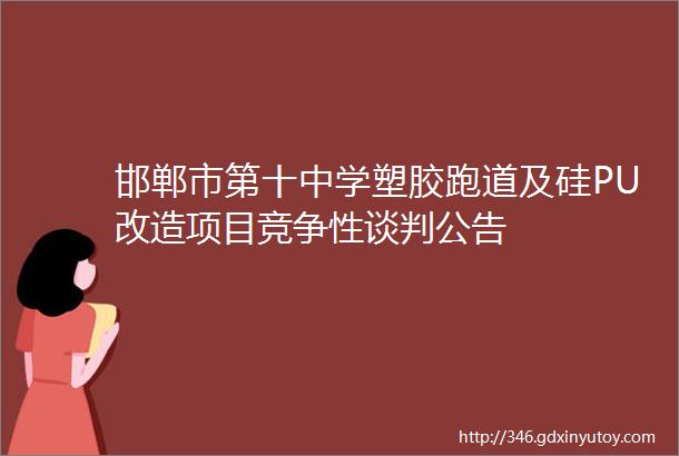 邯郸市第十中学塑胶跑道及硅PU改造项目竞争性谈判公告