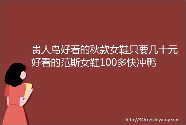 贵人鸟好看的秋款女鞋只要几十元好看的范斯女鞋100多快冲鸭