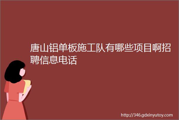 唐山铝单板施工队有哪些项目啊招聘信息电话