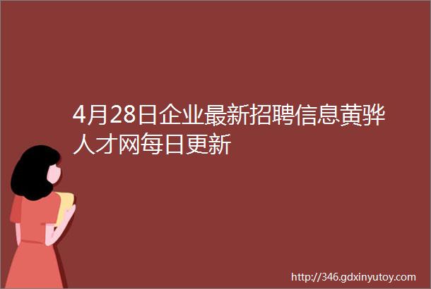 4月28日企业最新招聘信息黄骅人才网每日更新