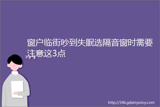 窗户临街吵到失眠选隔音窗时需要注意这3点