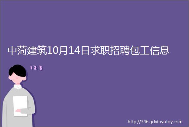 中菏建筑10月14日求职招聘包工信息