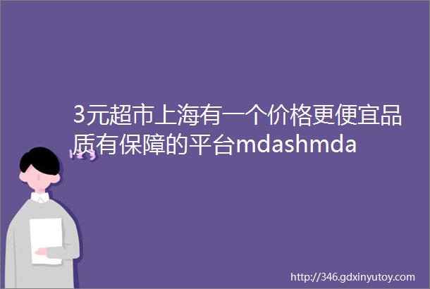 3元超市上海有一个价格更便宜品质有保障的平台mdashmdash特尾惠