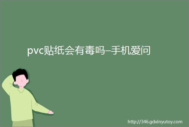 pvc贴纸会有毒吗–手机爱问