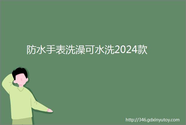 防水手表洗澡可水洗2024款