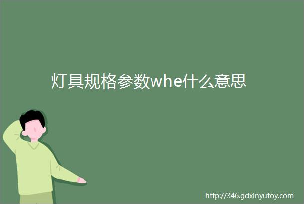 灯具规格参数whe什么意思