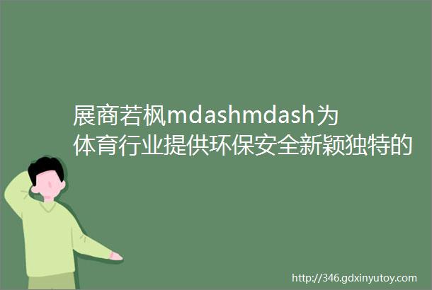 展商若枫mdashmdash为体育行业提供环保安全新颖独特的产品