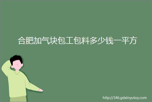 合肥加气块包工包料多少钱一平方